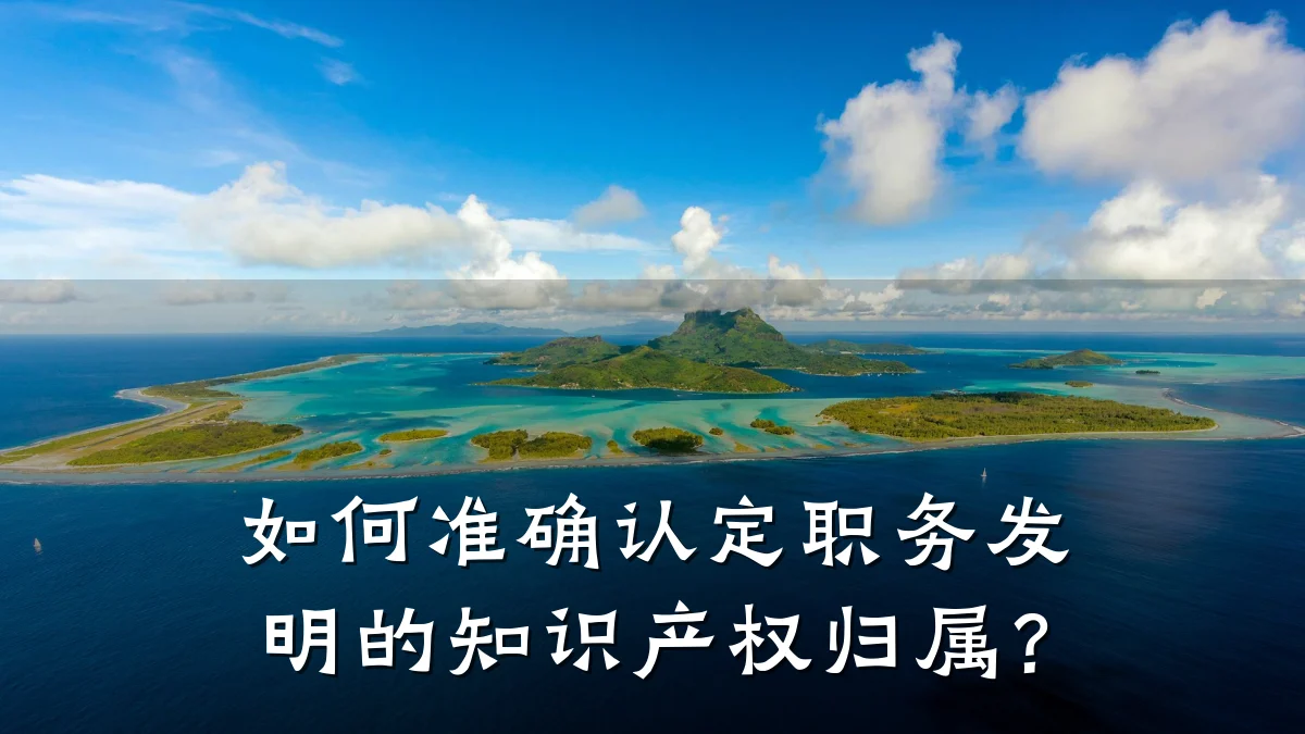 如何准确认定职务发明的知识产权归属？