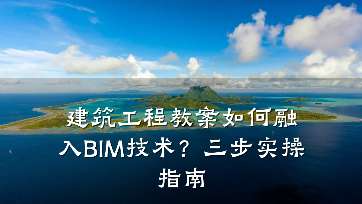 建筑工程教案如何融入BIM技术？三步实操指南