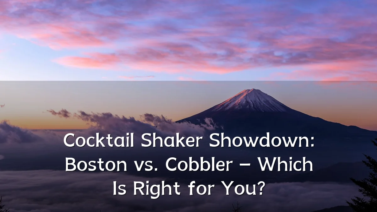 Cocktail Shaker Showdown: Boston vs. Cobbler – Which Is Right for You?