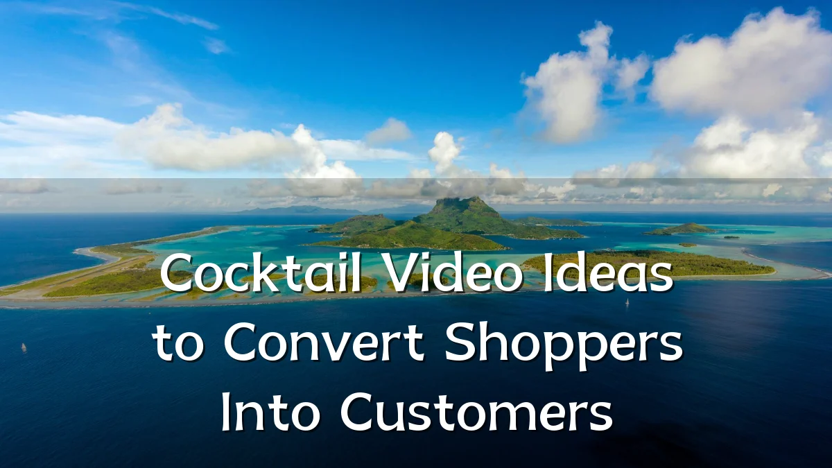 Cocktail Video Ideas to Convert Shoppers Into Customers