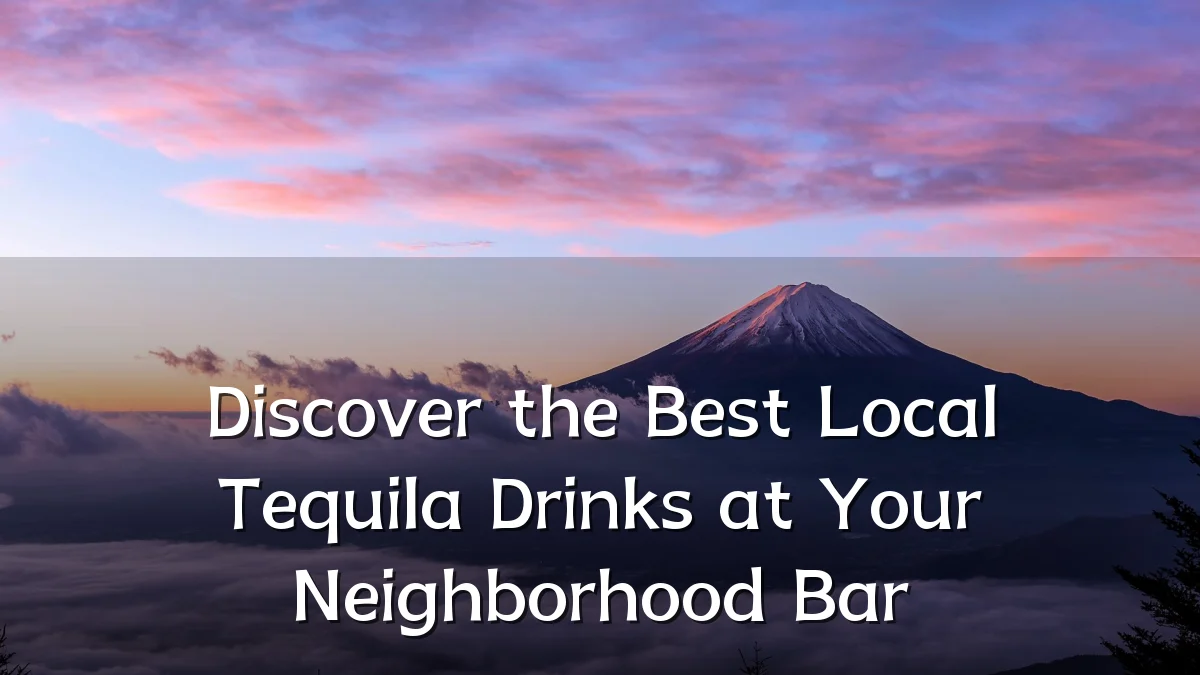 Discover the Best Local Tequila Drinks at Your Neighborhood Bar