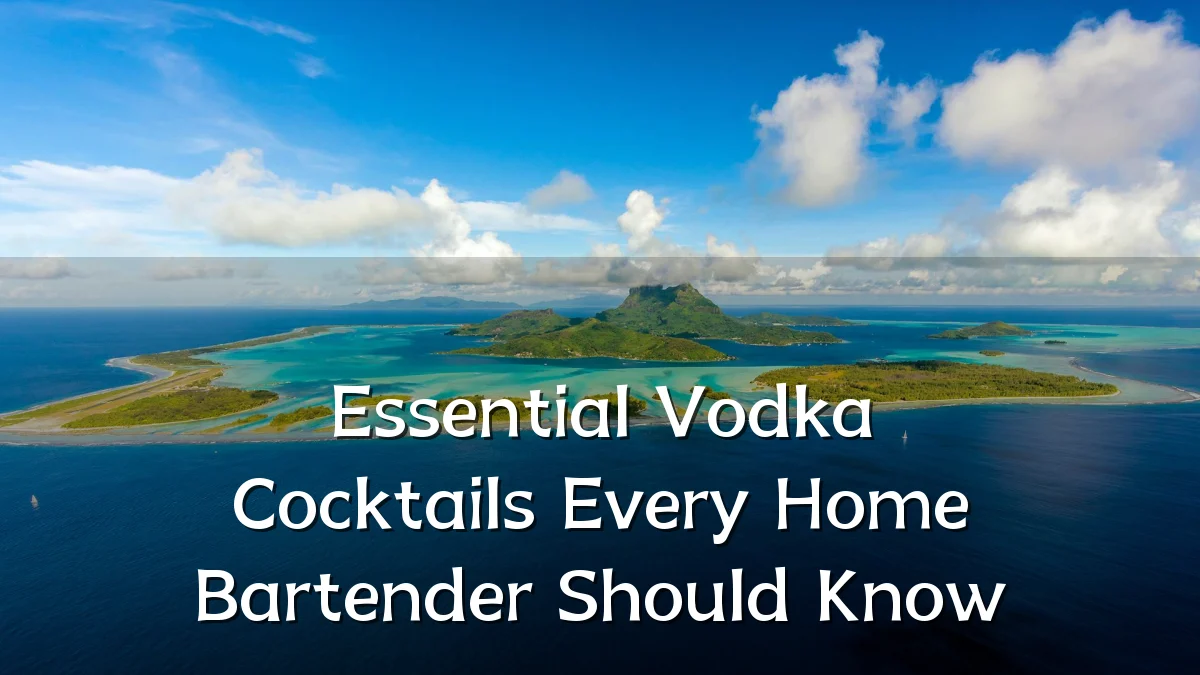 Essential Vodka Cocktails Every Home Bartender Should Know