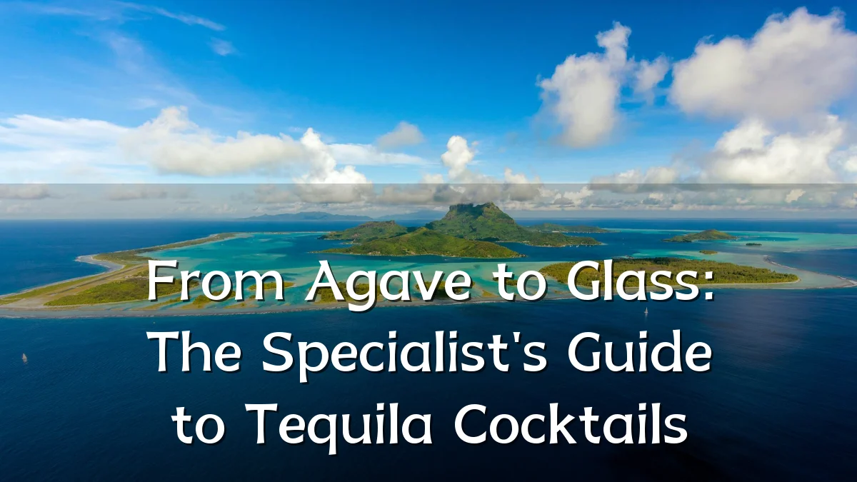 From Agave to Glass: The Specialist's Guide to Tequila Cocktails