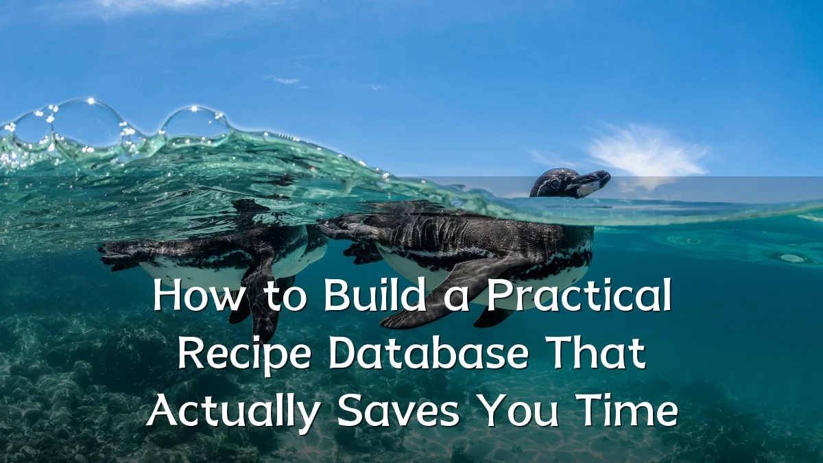 How to Build a Practical Recipe Database That Actually Saves You Time