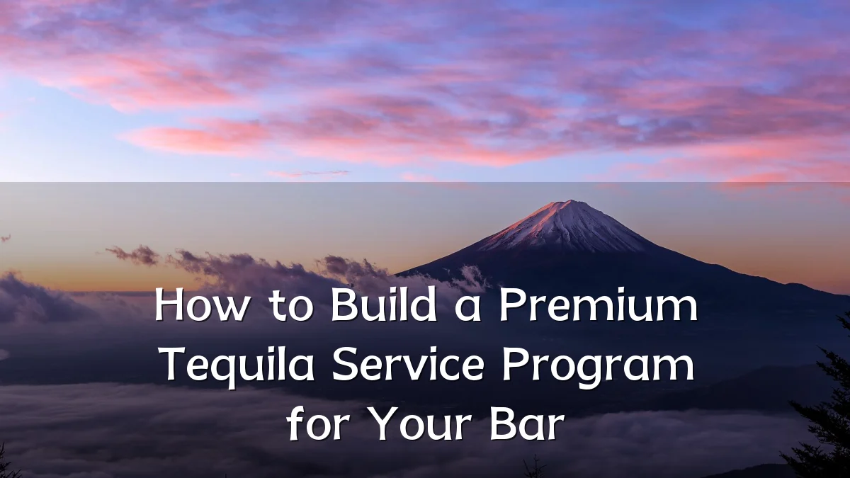 How to Build a Premium Tequila Service Program for Your Bar