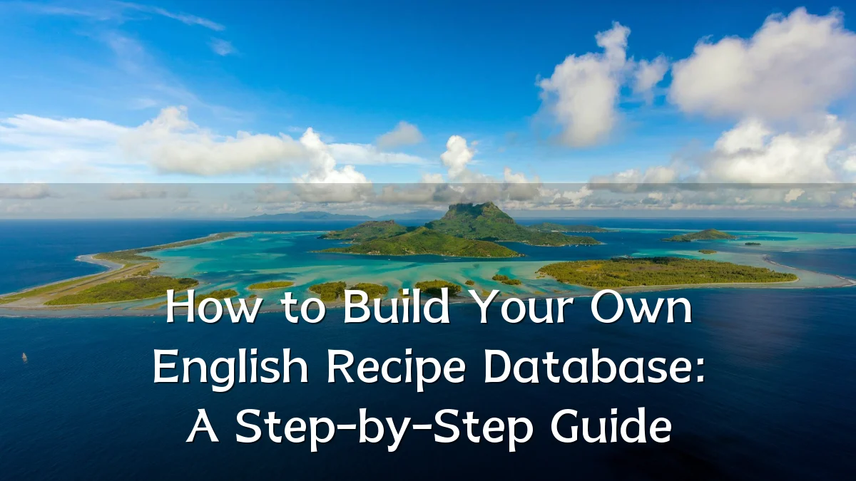 How to Build Your Own English Recipe Database: A Step-by-Step Guide