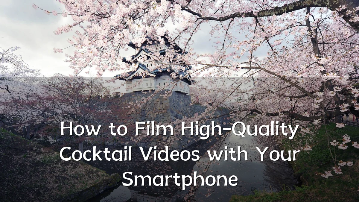 How to Film High-Quality Cocktail Videos with Your Smartphone