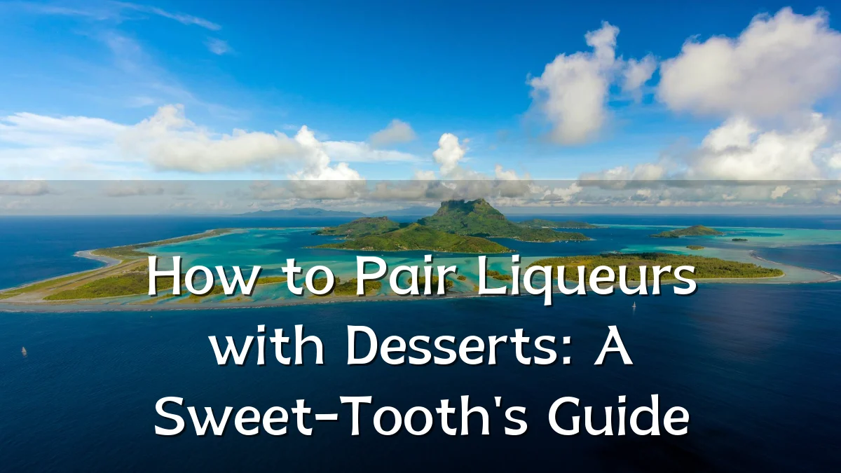 How to Pair Liqueurs with Desserts: A Sweet-Tooth's Guide