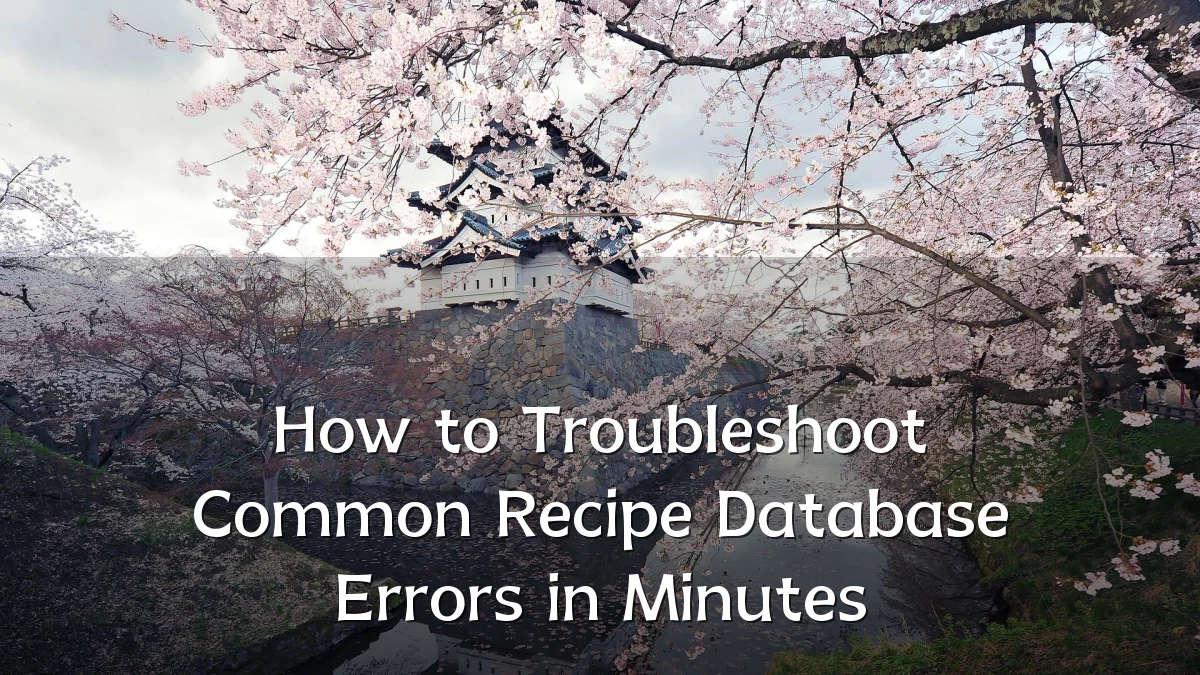 How to Troubleshoot Common Recipe Database Errors in Minutes