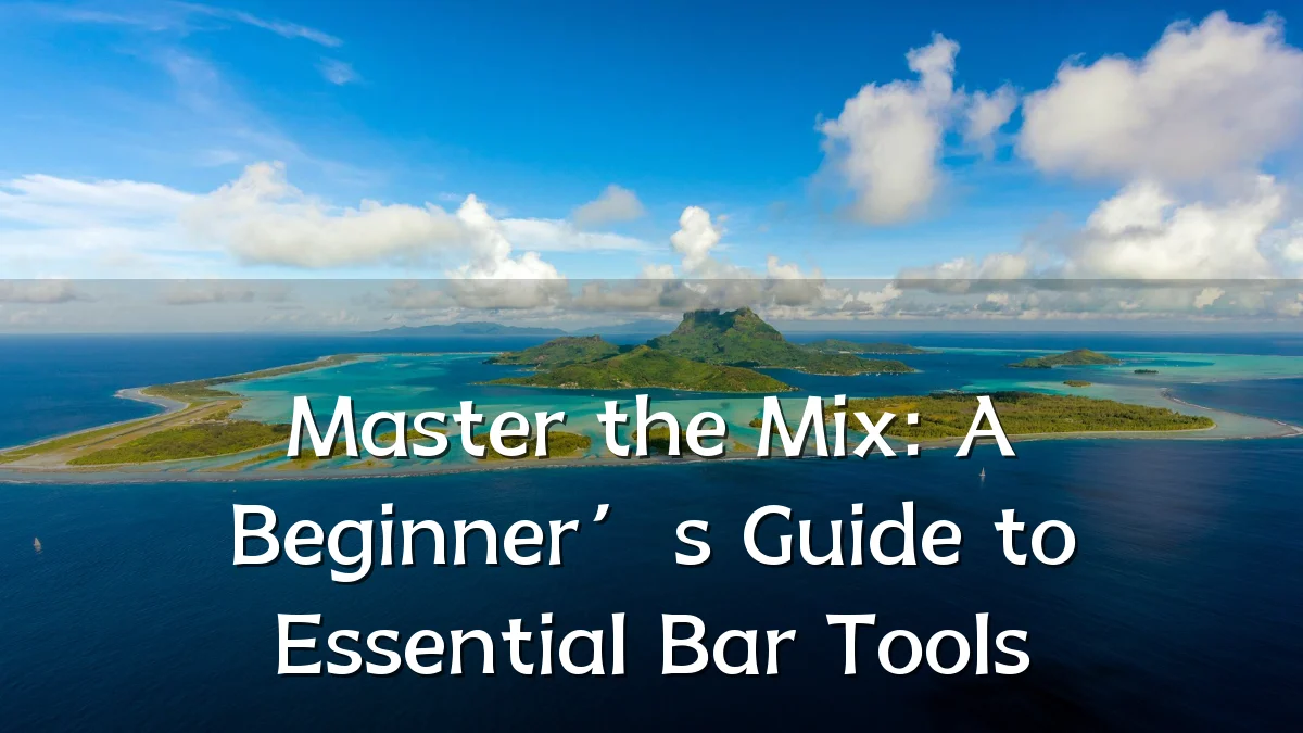 Master the Mix: A Beginner’s Guide to Essential Bar Tools