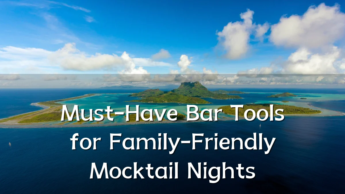 Must-Have Bar Tools for Family-Friendly Mocktail Nights