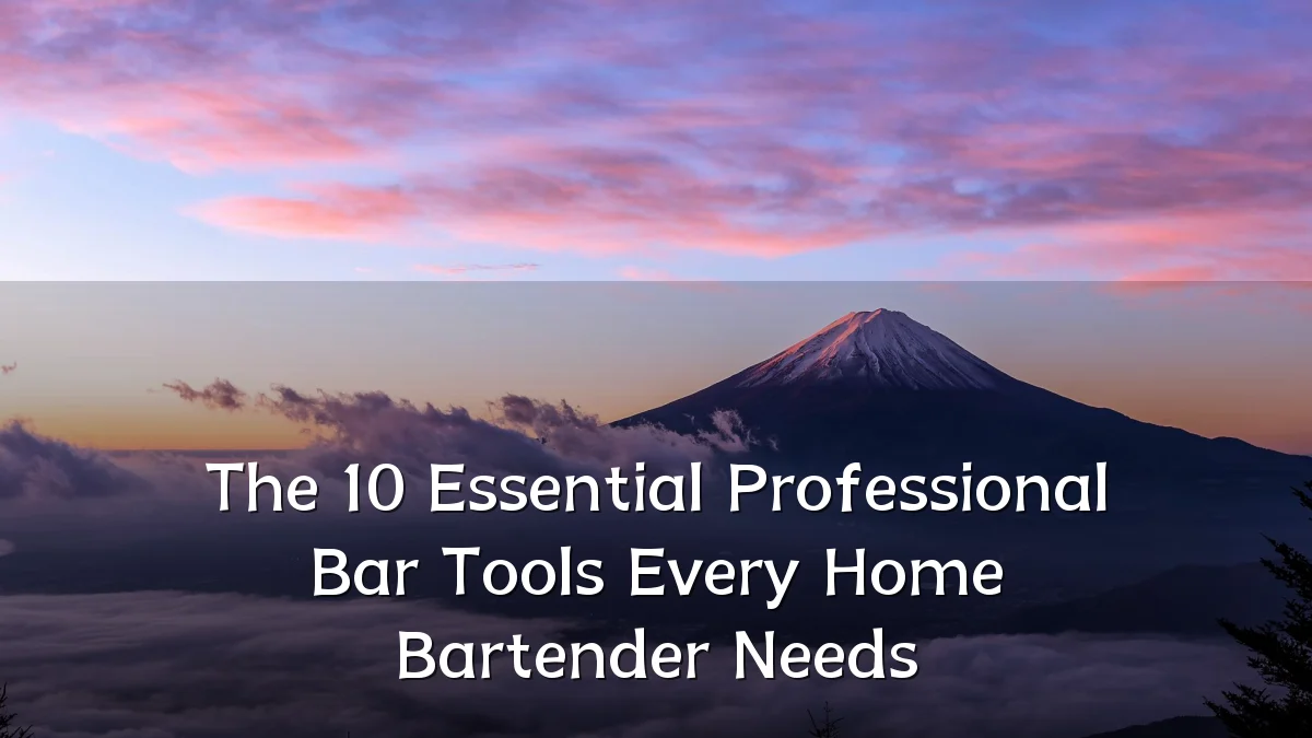 The 10 Essential Professional Bar Tools Every Home Bartender Needs