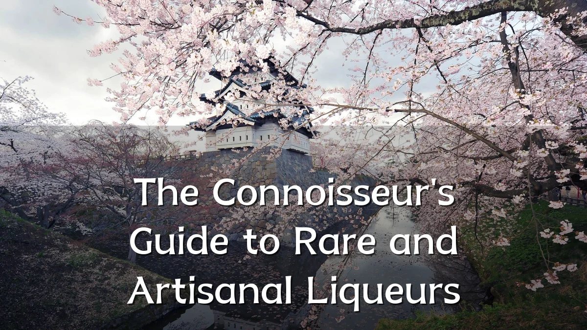 The Connoisseur's Guide to Rare and Artisanal Liqueurs