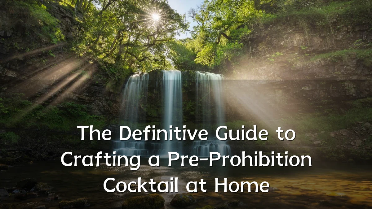 The Definitive Guide to Crafting a Pre-Prohibition Cocktail at Home