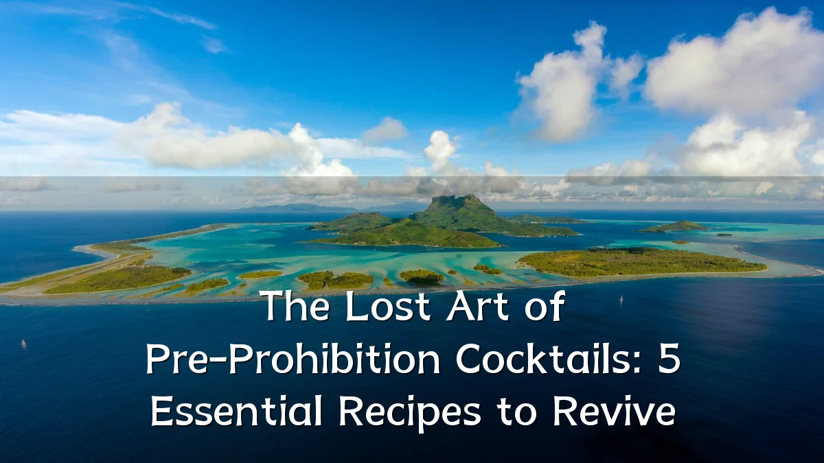 The Lost Art of Pre-Prohibition Cocktails: 5 Essential Recipes to Revive