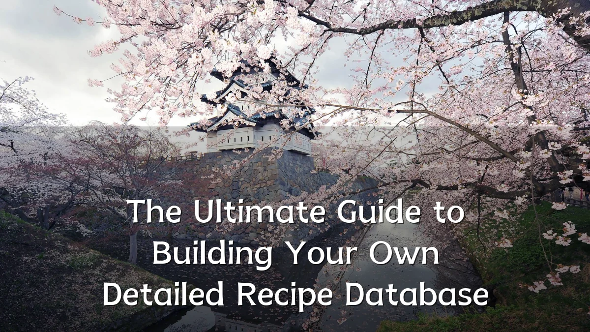The Ultimate Guide to Building Your Own Detailed Recipe Database