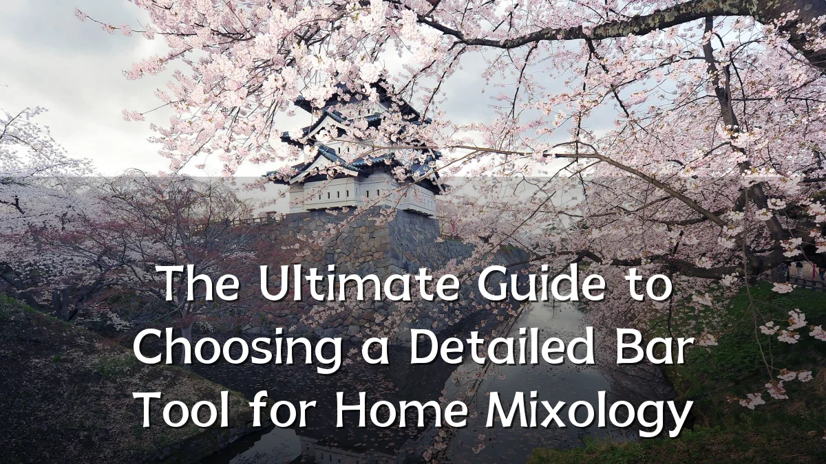 The Ultimate Guide to Choosing a Detailed Bar Tool for Home Mixology