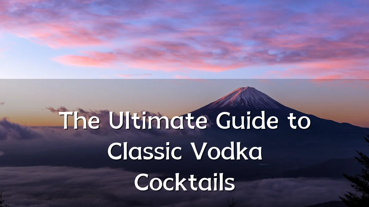 The Ultimate Guide to Classic Vodka Cocktails