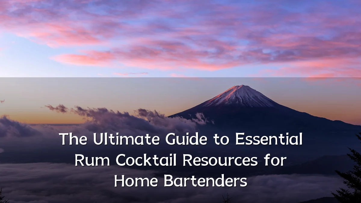 The Ultimate Guide to Essential Rum Cocktail Resources for Home Bartenders