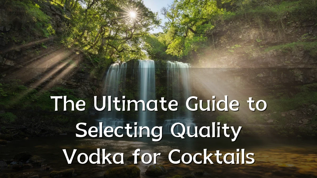 The Ultimate Guide to Selecting Quality Vodka for Cocktails
