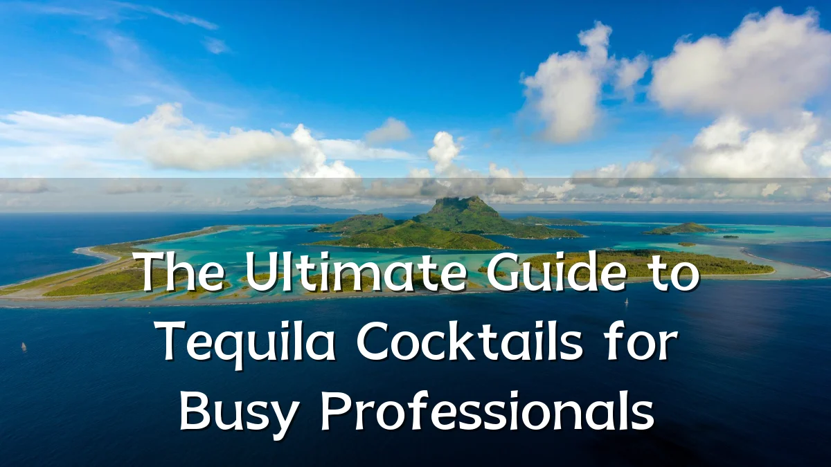 The Ultimate Guide to Tequila Cocktails for Busy Professionals