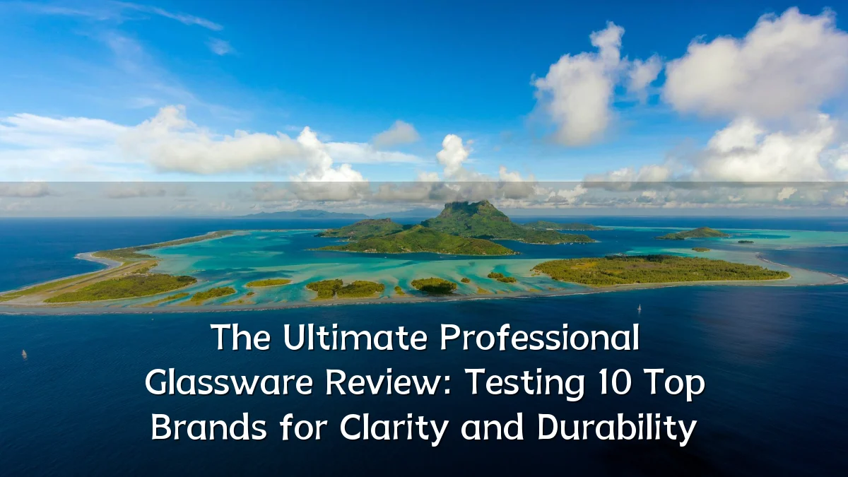 The Ultimate Professional Glassware Review: Testing 10 Top Brands for Clarity and Durability