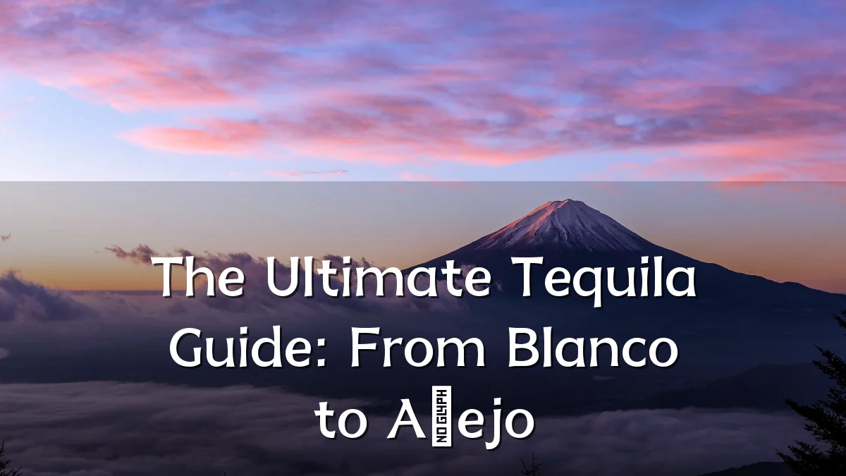 The Ultimate Tequila Guide: From Blanco to Añejo