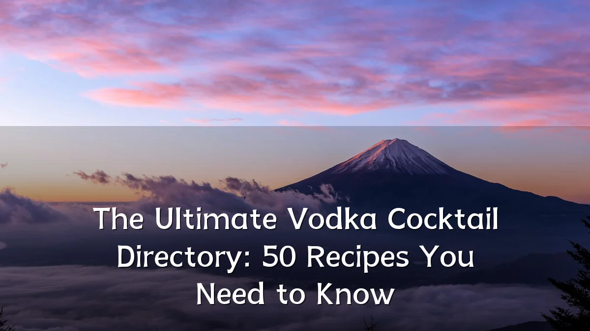 The Ultimate Vodka Cocktail Directory: 50 Recipes You Need to Know