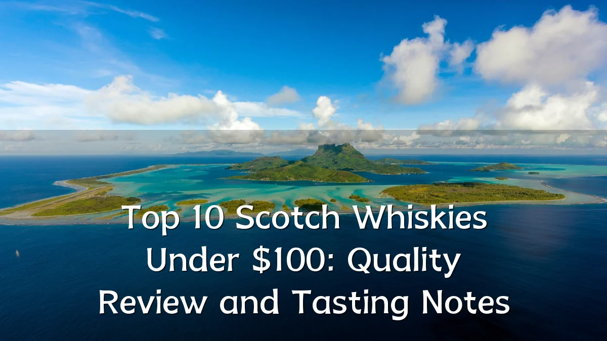 Top 10 Scotch Whiskies Under $100: Quality Review and Tasting Notes