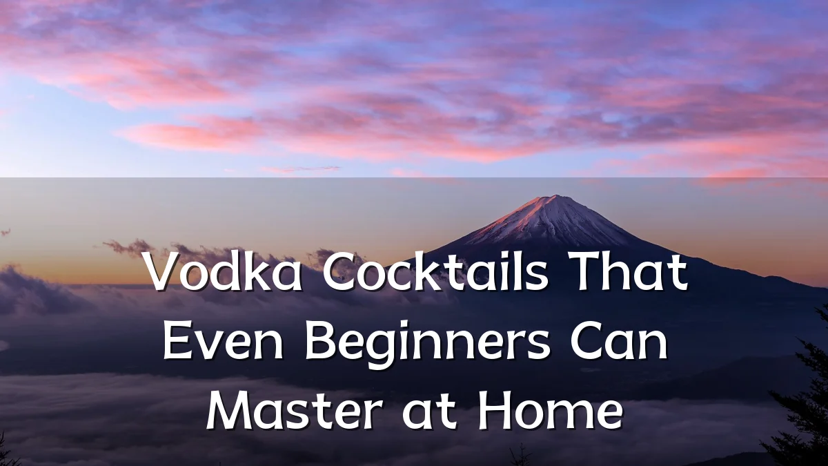 Vodka Cocktails That Even Beginners Can Master at Home