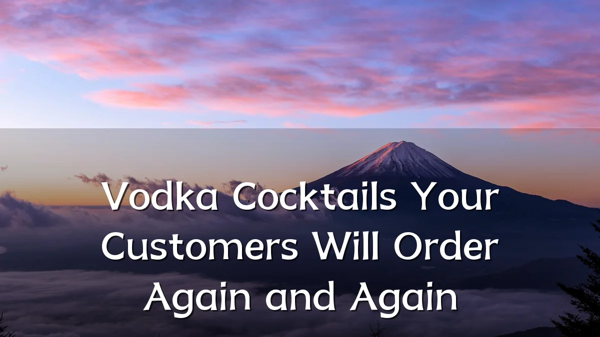Vodka Cocktails Your Customers Will Order Again and Again