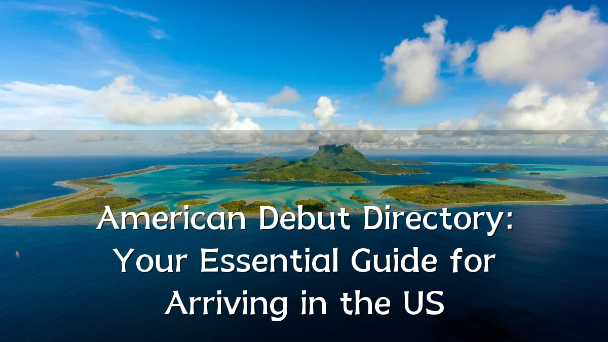 American Debut Directory: Your Essential Guide for Arriving in the US