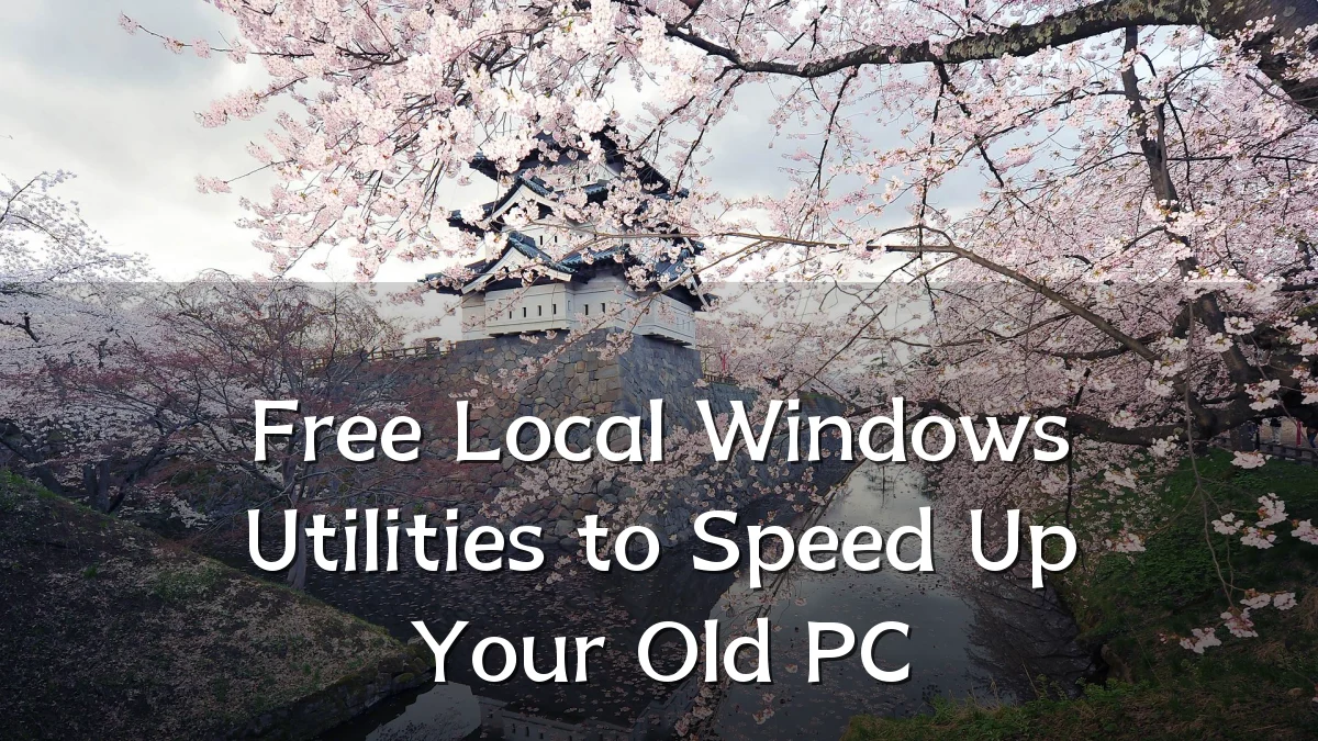 Free Local Windows Utilities to Speed Up Your Old PC