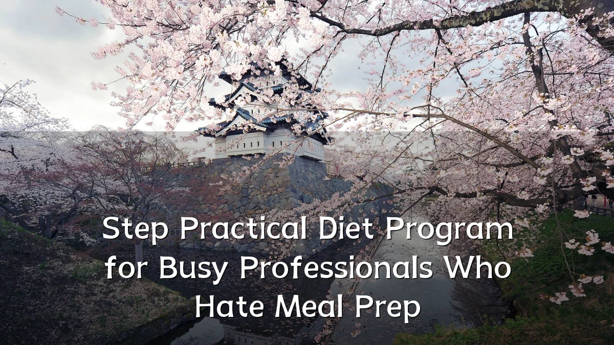 Step Practical Diet Program for Busy Professionals Who Hate Meal Prep