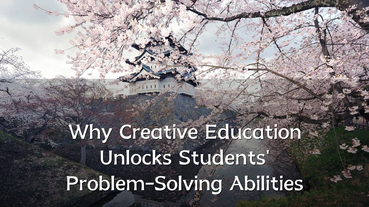 Why Creative Education Unlocks Students' Problem-Solving Abilities