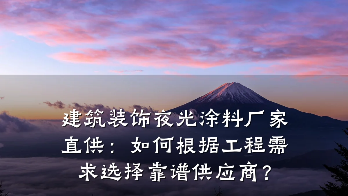 建筑装饰夜光涂料厂家直供:如何根据工程需求选择靠谱供应商?